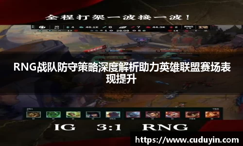 RNG战队防守策略深度解析助力英雄联盟赛场表现提升