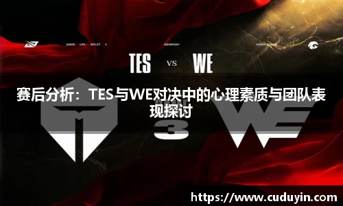 赛后分析：TES与WE对决中的心理素质与团队表现探讨