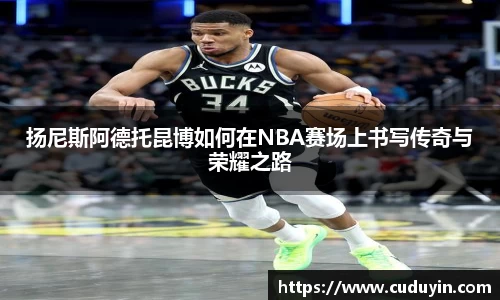 扬尼斯阿德托昆博如何在NBA赛场上书写传奇与荣耀之路