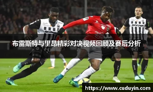 布雷斯特与里昂精彩对决视频回顾及赛后分析