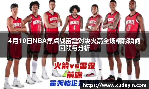 4月10日NBA焦点战雷霆对决火箭全场精彩瞬间回顾与分析