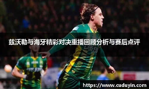 兹沃勒与海牙精彩对决重播回顾分析与赛后点评
