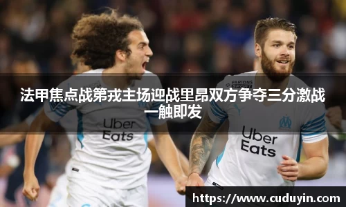 法甲焦点战第戎主场迎战里昂双方争夺三分激战一触即发