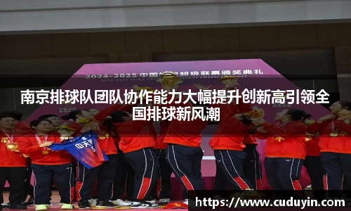 南京排球队团队协作能力大幅提升创新高引领全国排球新风潮